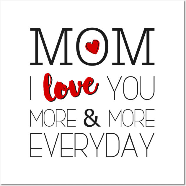 Mom I Love You More & More Everyday - Mother's Day Wall Art by Love2Dance